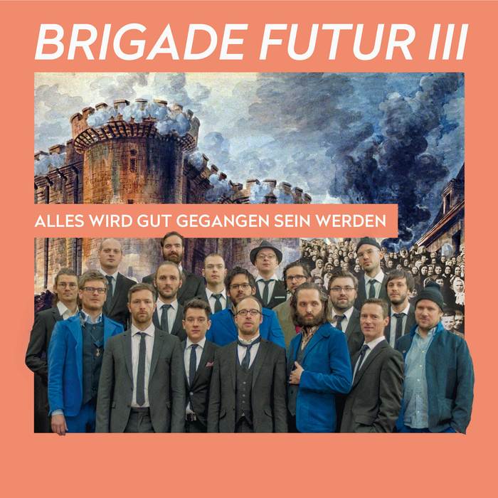 Brigade Futur III »Alles wird gut gegangen sein werden«